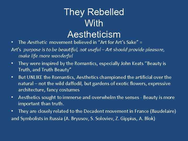 They Rebelled With Aestheticism • The Aesthetic movement believed in “Art for Art’s Sake”