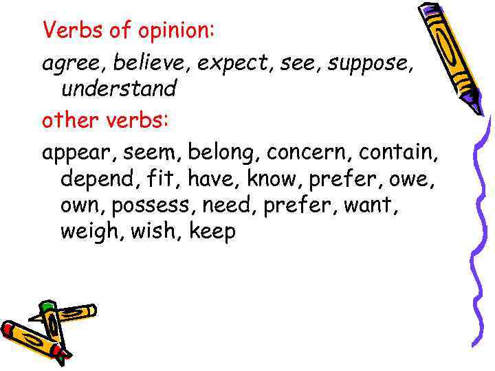 Verbs of opinion: agree, believe, expect, see, suppose, understand other verbs: appear, seem, belong,