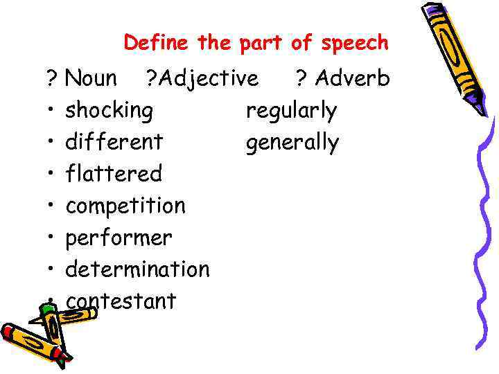 Define the part of speech ? Noun ? Adjective ? Adverb • shocking regularly