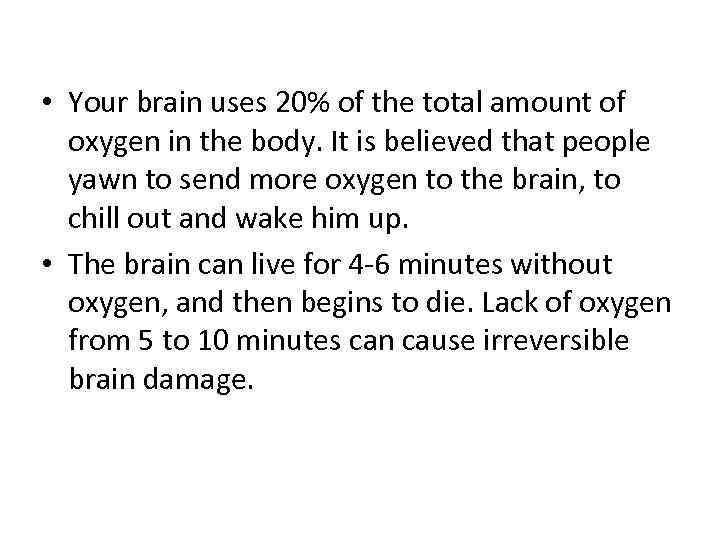  • Your brain uses 20% of the total amount of oxygen in the
