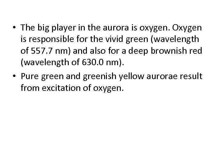 • The big player in the aurora is oxygen. Oxygen is responsible for