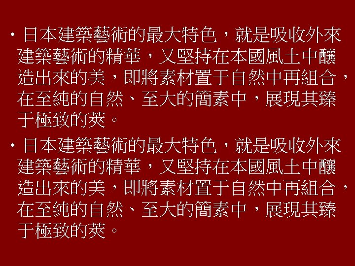  • 日本建築藝術的最大特色，就是吸收外來 建築藝術的精華，又堅持在本國風土中釀 造出來的美，即將素材置于自然中再組合， 在至純的自然、至大的簡素中，展現其臻 于極致的莢。 