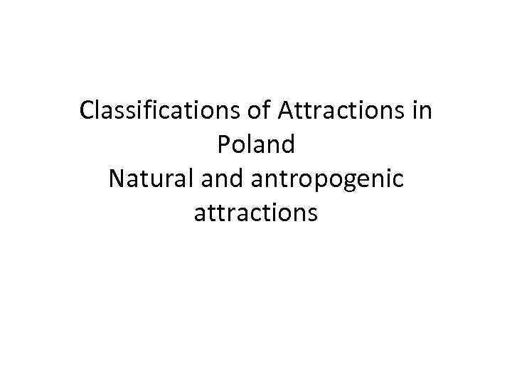 Classifications of Attractions in Poland Natural and antropogenic attractions 