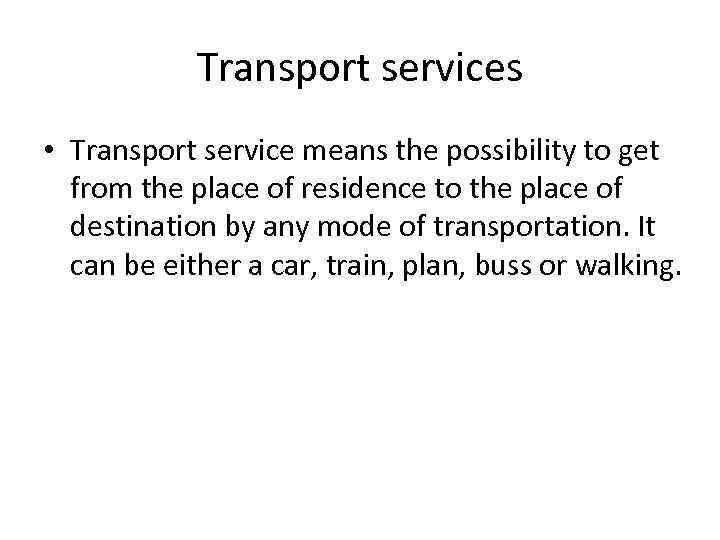 Transport services • Transport service means the possibility to get from the place of