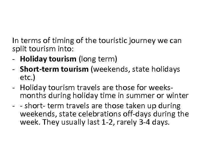  In terms of timing of the touristic journey we can split tourism into: