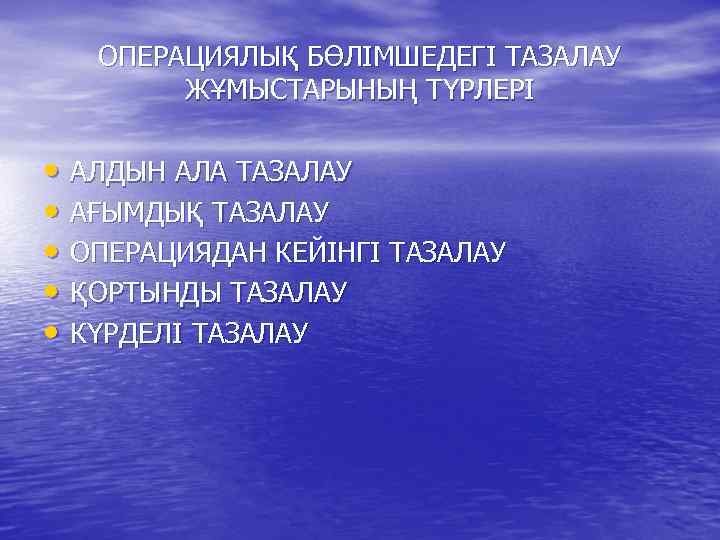 ОПЕРАЦИЯЛЫҚ БӨЛІМШЕДЕГІ ТАЗАЛАУ ЖҰМЫСТАРЫНЫҢ ТҮРЛЕРІ • АЛДЫН АЛА ТАЗАЛАУ • АҒЫМДЫҚ ТАЗАЛАУ • ОПЕРАЦИЯДАН