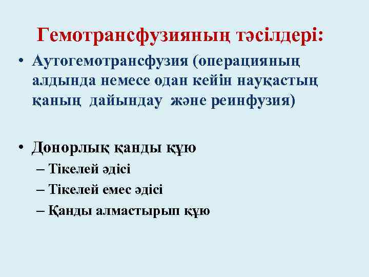 Гемотрансфузияның тәсілдері: • Аутогемотрансфузия (операцияның алдында немесе одан кейін науқастың қаның дайындау және реинфузия)