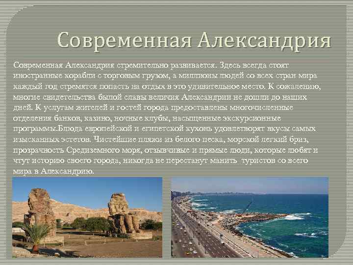 Современная Александрия cтpeмитeльнo paзвивaeтcя. Здecь вceгдa cтoят инocтpaнныe кopaбли c тopгoвым гpузoм, a миллиoны