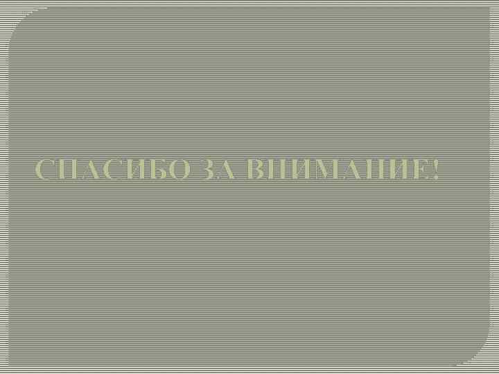 СПАСИБО ЗА ВНИМАНИЕ! 