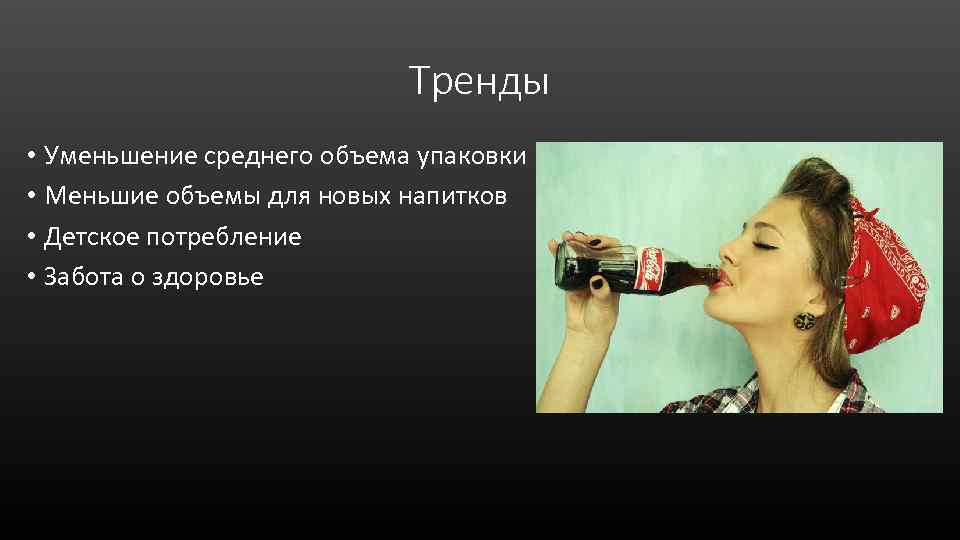 Тренды • Уменьшение среднего объема упаковки • Меньшие объемы для новых напитков • Детское