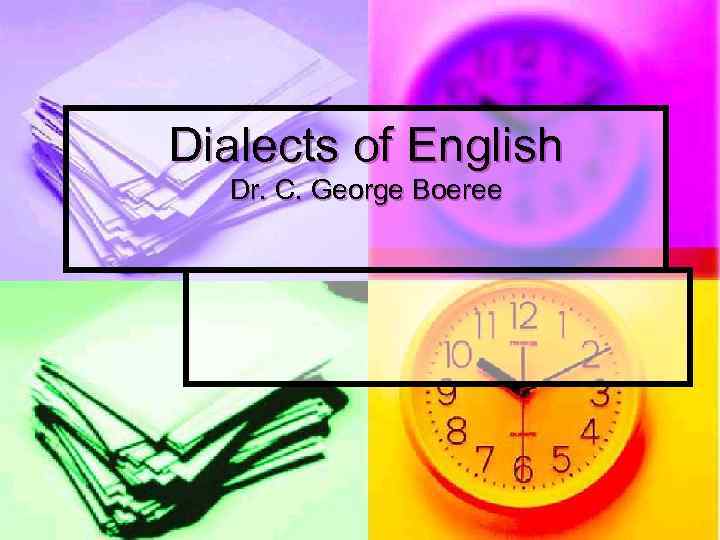 Dialects of English Dr. C. George Boeree 