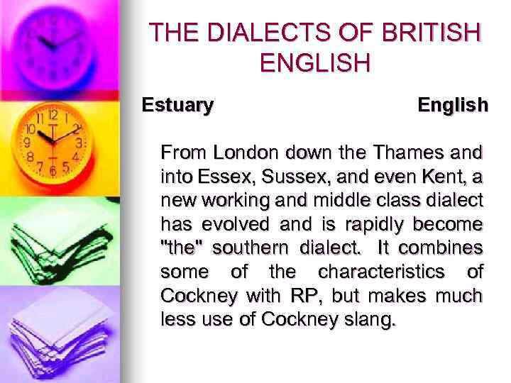 THE DIALECTS OF BRITISH ENGLISH Estuary English From London down the Thames and into