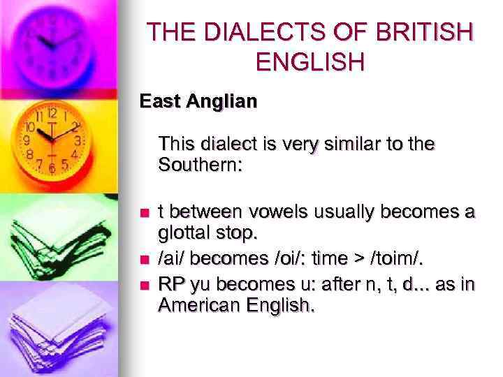 THE DIALECTS OF BRITISH ENGLISH East Anglian This dialect is very similar to the