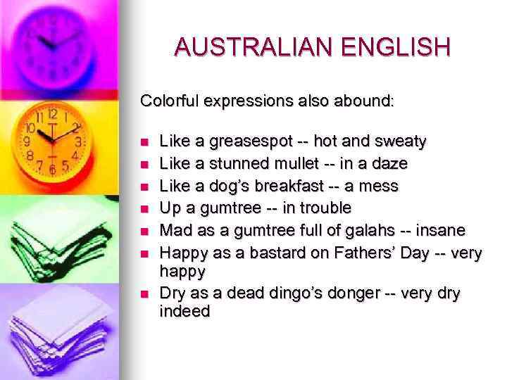 AUSTRALIAN ENGLISH Colorful expressions also abound: n n n n Like a greasespot --