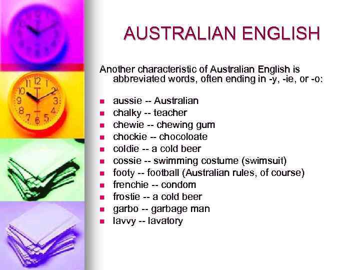 AUSTRALIAN ENGLISH Another characteristic of Australian English is abbreviated words, often ending in -y,