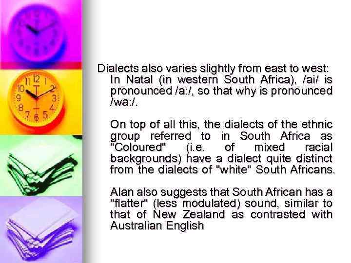 Dialects also varies slightly from east to west: In Natal (in western South Africa),