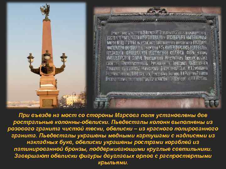 При въезде на мост со стороны Марсова поля установлены две ростральные колонны-обелиски. Пьедесталы колонн