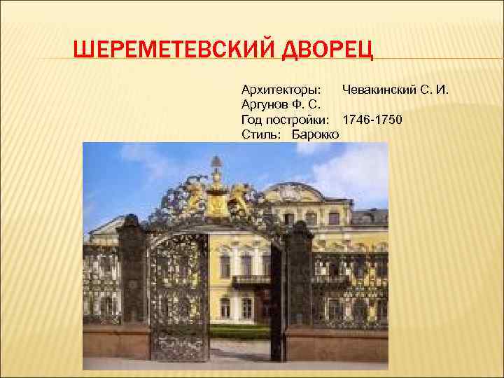 ШЕРЕМЕТЕВСКИЙ ДВОРЕЦ Архитекторы: Чевакинский С. И. Аргунов Ф. С. Год постройки: 1746 -1750 Стиль: