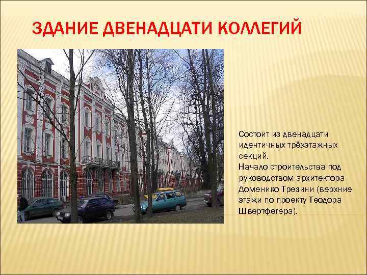 ЗДАНИЕ ДВЕНАДЦАТИ КОЛЛЕГИЙ Состоит из двенадцати идентичных трёхэтажных секций. Начало строительства под руководством архитектора