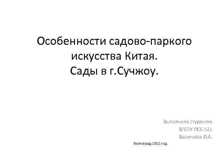 Особенности садово-паркого искусства Китая. Сады в г. Сучжоу. Выполнила студентка ВГСПУ ЛСБ-121 Васильева О.