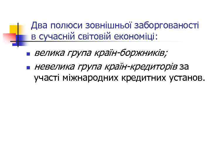 Два полюси зовнішньої заборгованості в сучасній світовій економіці: n n велика група країн-боржників; невелика