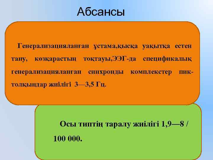 Абсансы Генерализацияланған ұстама, қысқа уақытқа естен тану, көзқарастың тоқтауы, ЭЭГ-да спецификалық генерализацияланған синхронды комплекстер