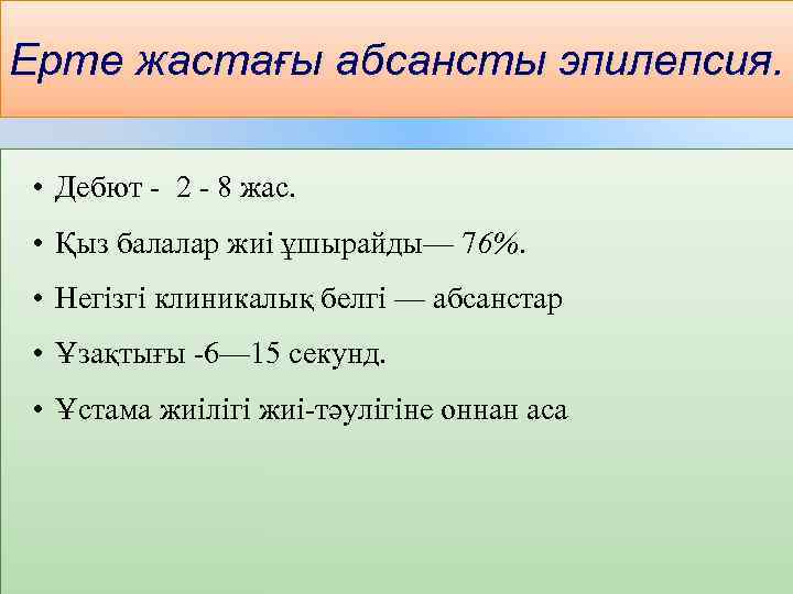 Ерте жастағы абсансты эпилепсия. • Дебют - 2 - 8 жас. • Қыз балалар