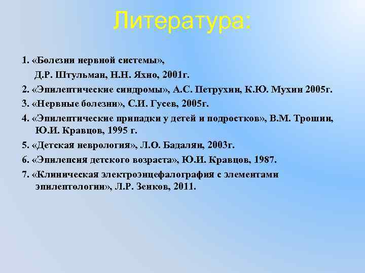 Литература: 1. «Болезни нервной системы» , Д. Р. Штульман, Н. Н. Яхно, 2001 г.