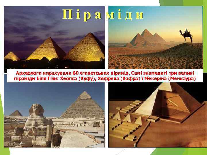 Піраміди Археологи нарахували 80 єгипетських пірамід. Самі знамениті три великі піраміди біля Гізи: Хеопса