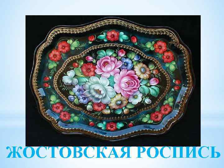 ЖОСТОВСКАЯ РОСПИСЬ 