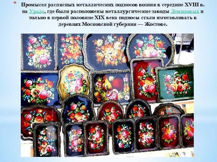 * Промысел расписных металлических подносов возник в середине XVIII в. на Урале, где были