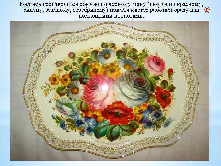 Роспись производится обычно по черному фону (иногда по красному, синему, зеленому, серебряному) причем мастер