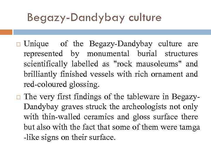 Begazy-Dandybay culture Unique of the Begazy-Dandybay culture are represented by monumental burial structures scientifically