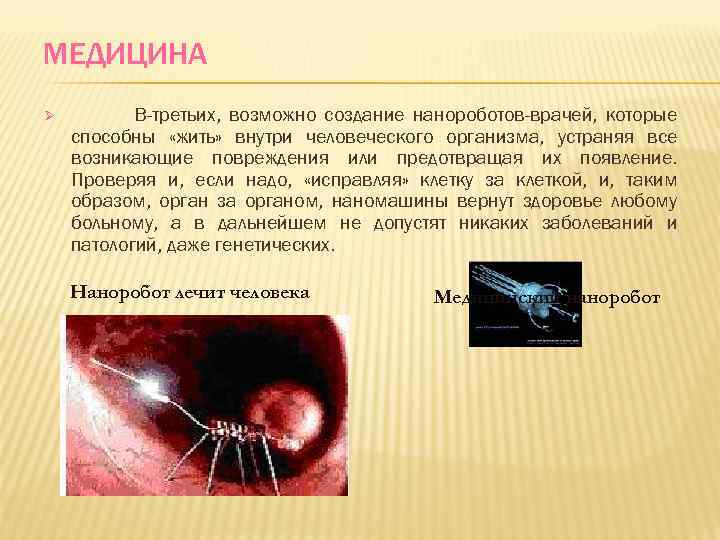 МЕДИЦИНА Ø В-третьих, возможно создание нанороботов-врачей, которые способны «жить» внутри человеческого организма, устраняя все
