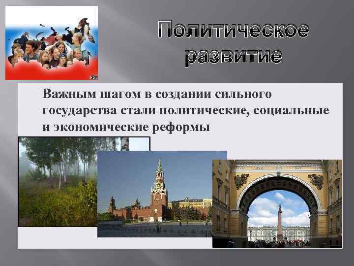 Политическое развитие Важным шагом в создании сильного государства стали политические, социальные и экономические реформы