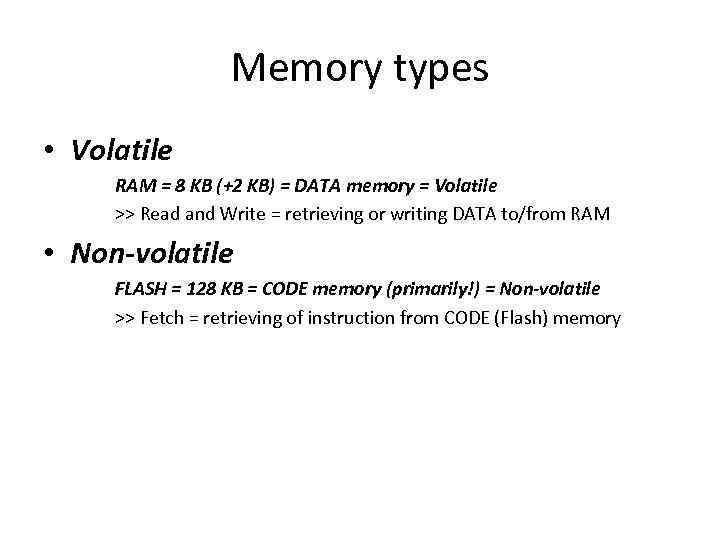 Memory types • Volatile RAM = 8 KB (+2 KB) = DATA memory =