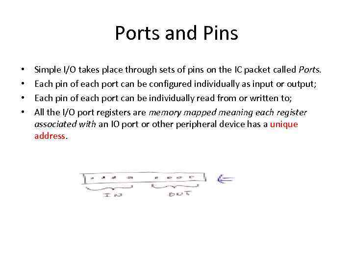 Ports and Pins • • Simple I/O takes place through sets of pins on
