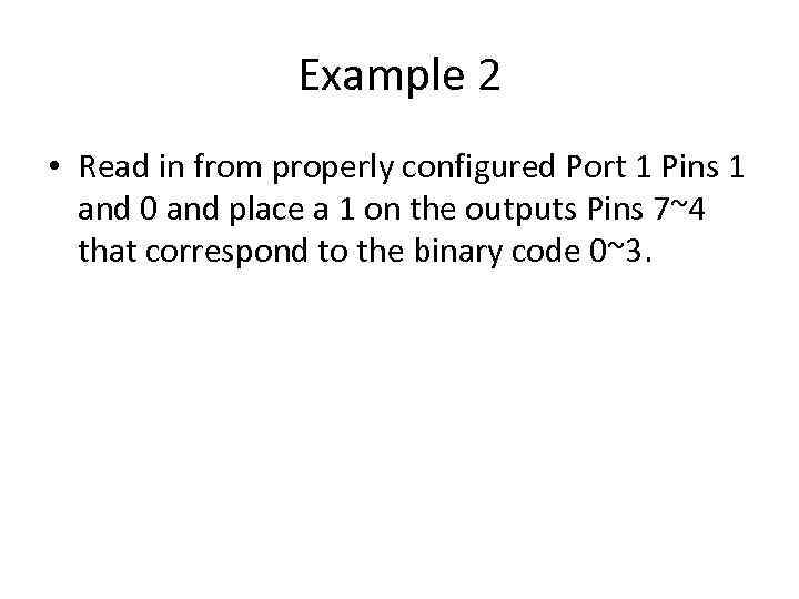 Example 2 • Read in from properly configured Port 1 Pins 1 and 0