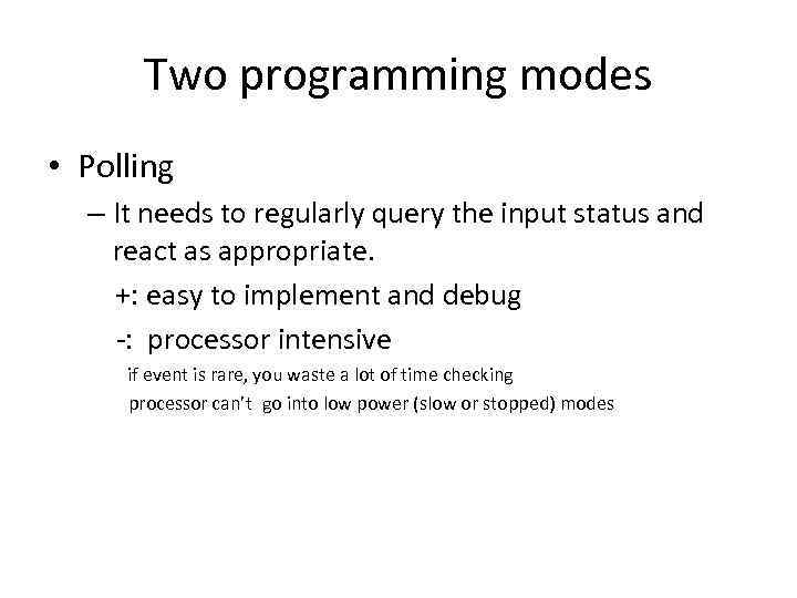 Two programming modes • Polling – It needs to regularly query the input status