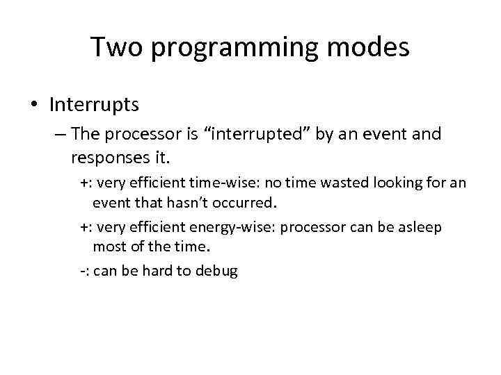 Two programming modes • Interrupts – The processor is “interrupted” by an event and