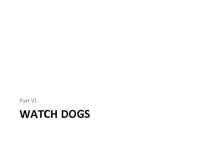 Part VI. WATCH DOGS 