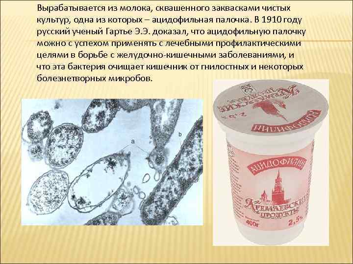 Вырабатывается из молока, сквашенного заквасками чистых культур, одна из которых – ацидофильная палочка. В