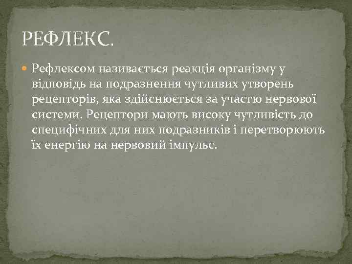 РЕФЛЕКС. Рефлексом називається реакція організму у відповідь на подразнення чутливих утворень рецепторів, яка здійснюється