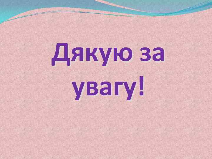 Дякую за увагу! 