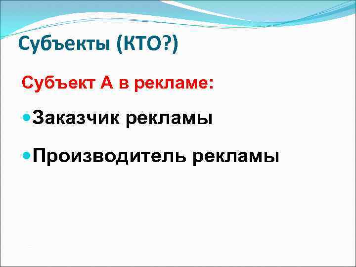 Субъекты (КТО? ) Субъект А в рекламе: Заказчик рекламы Производитель рекламы 