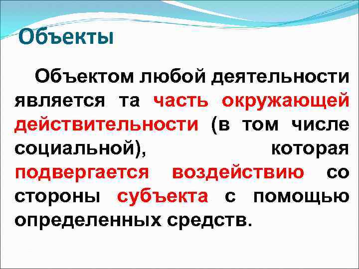 Объекты Объектом любой деятельности является та часть окружающей действительности (в том числе социальной), которая