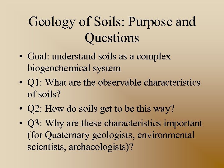 Geology of Soils: Purpose and Questions • Goal: understand soils as a complex biogeochemical