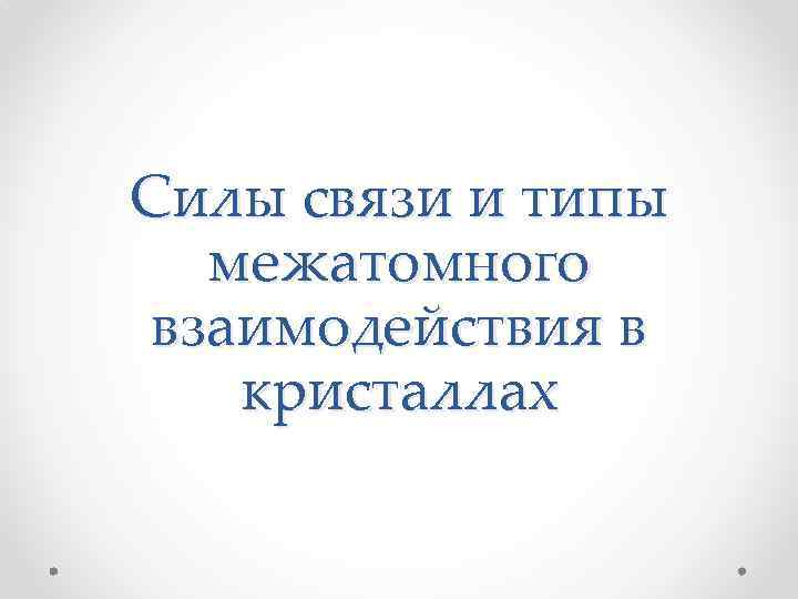 Силы связи и типы межатомного взаимодействия в кристаллах 