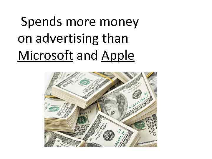  Spends more money on advertising than Microsoft and Apple 