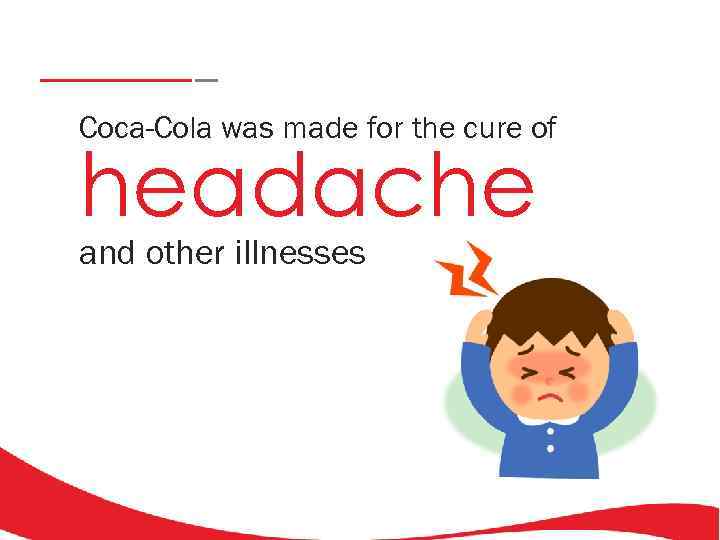 Coca-Cola was made for the cure of headache and other illnesses 